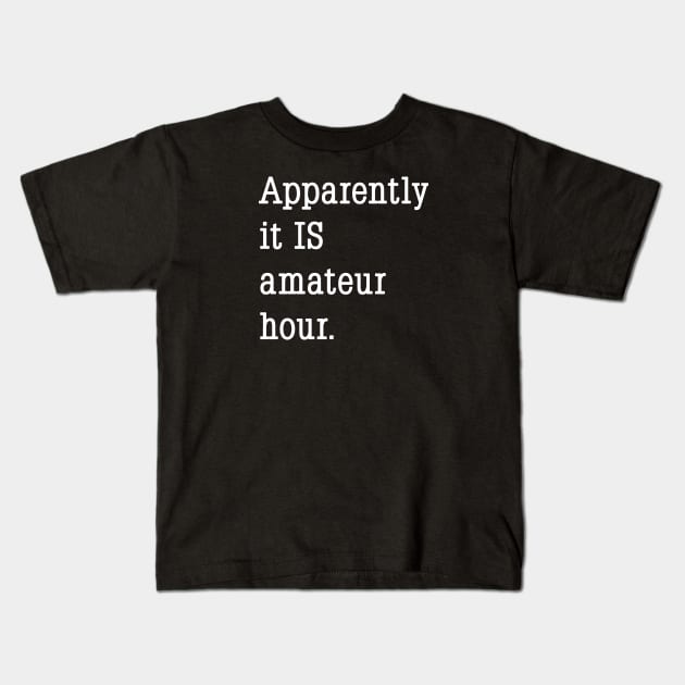 Apparently it IS amateur hour. Kids T-Shirt by Phil Tessier